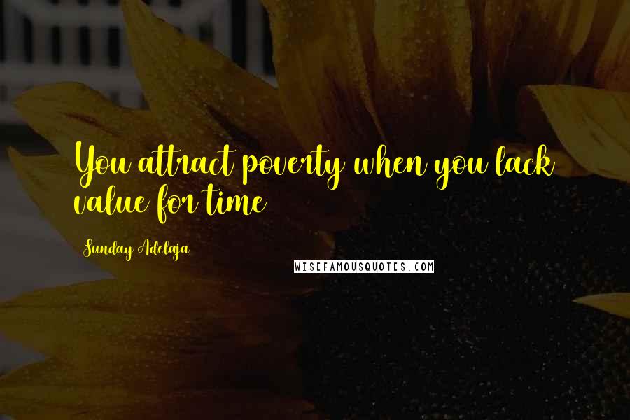 Sunday Adelaja Quotes: You attract poverty when you lack value for time