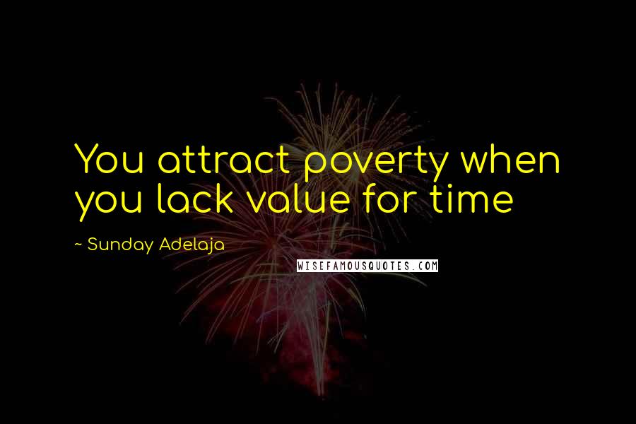 Sunday Adelaja Quotes: You attract poverty when you lack value for time