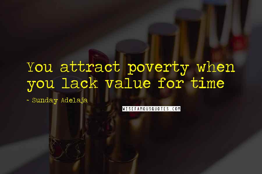 Sunday Adelaja Quotes: You attract poverty when you lack value for time