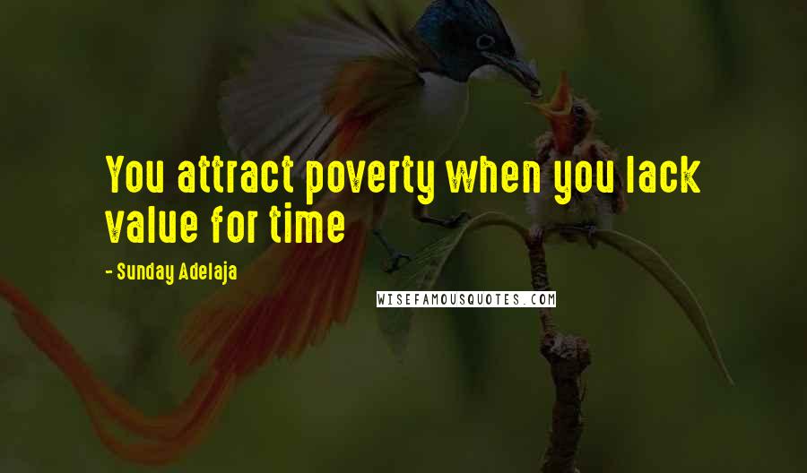 Sunday Adelaja Quotes: You attract poverty when you lack value for time