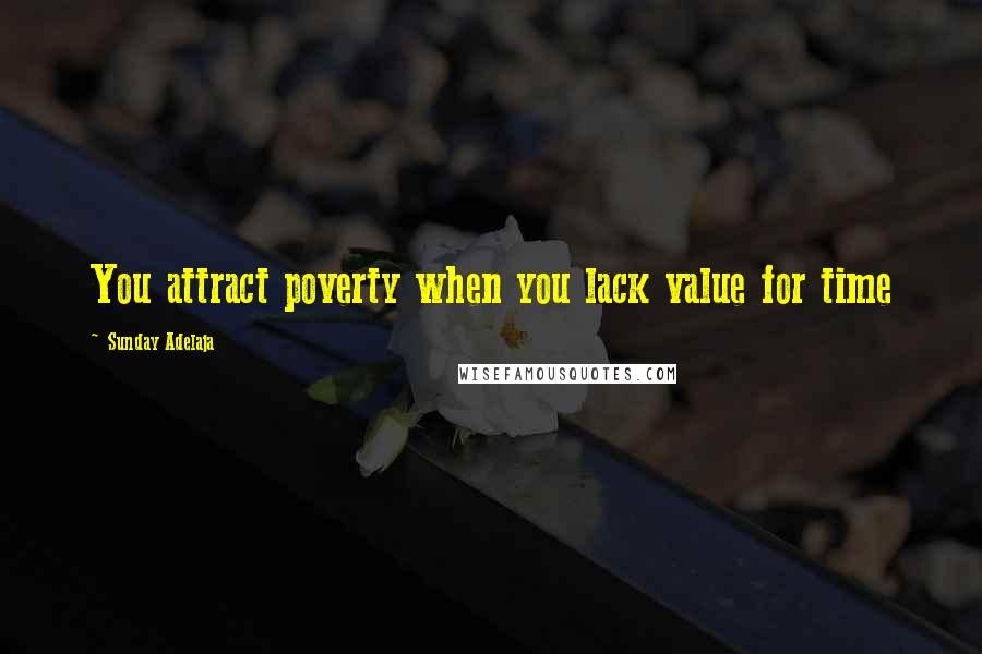 Sunday Adelaja Quotes: You attract poverty when you lack value for time