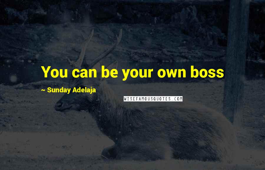 Sunday Adelaja Quotes: You can be your own boss