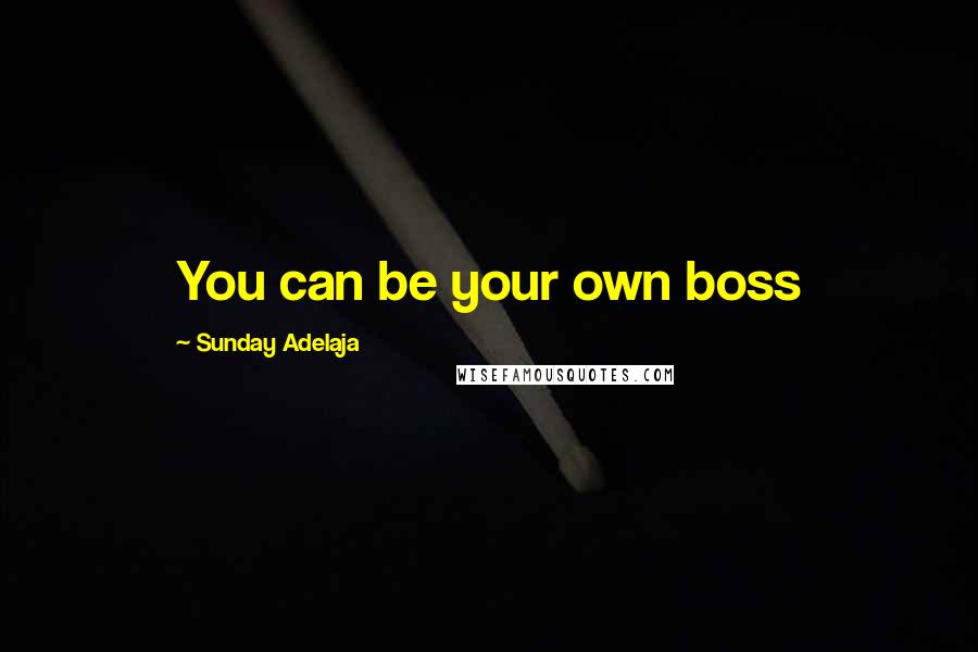 Sunday Adelaja Quotes: You can be your own boss