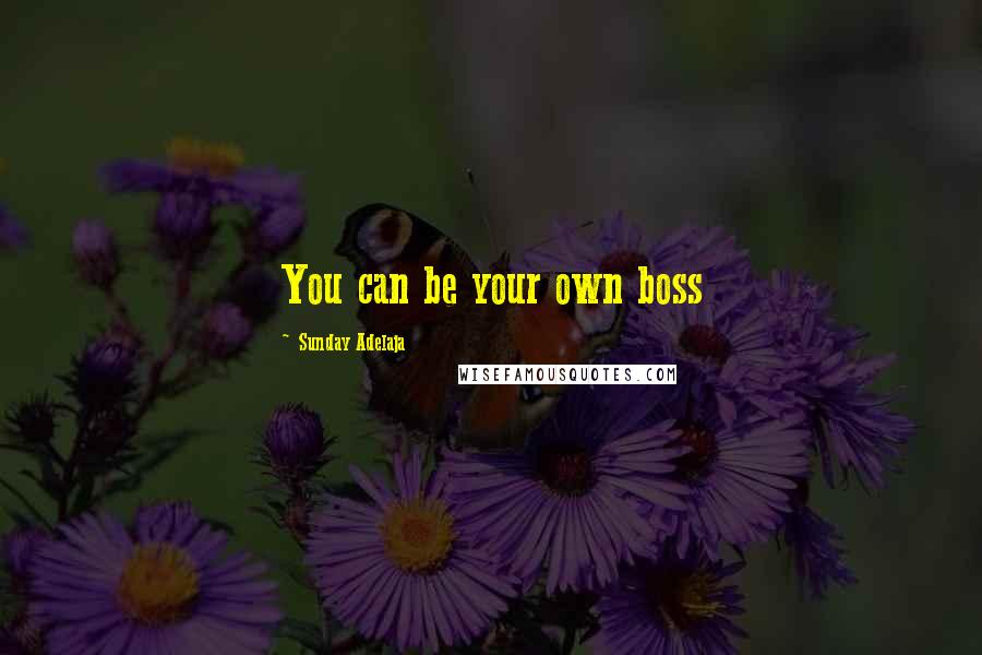 Sunday Adelaja Quotes: You can be your own boss