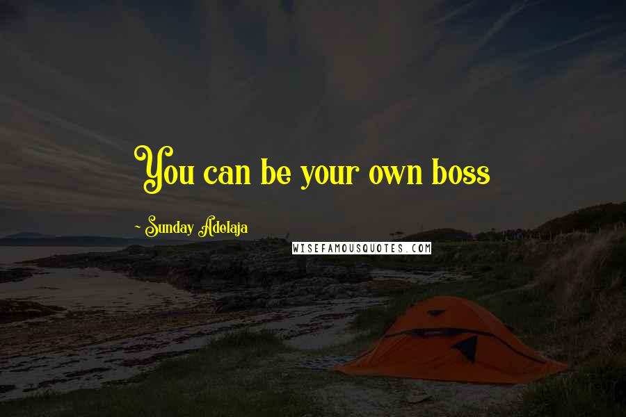 Sunday Adelaja Quotes: You can be your own boss