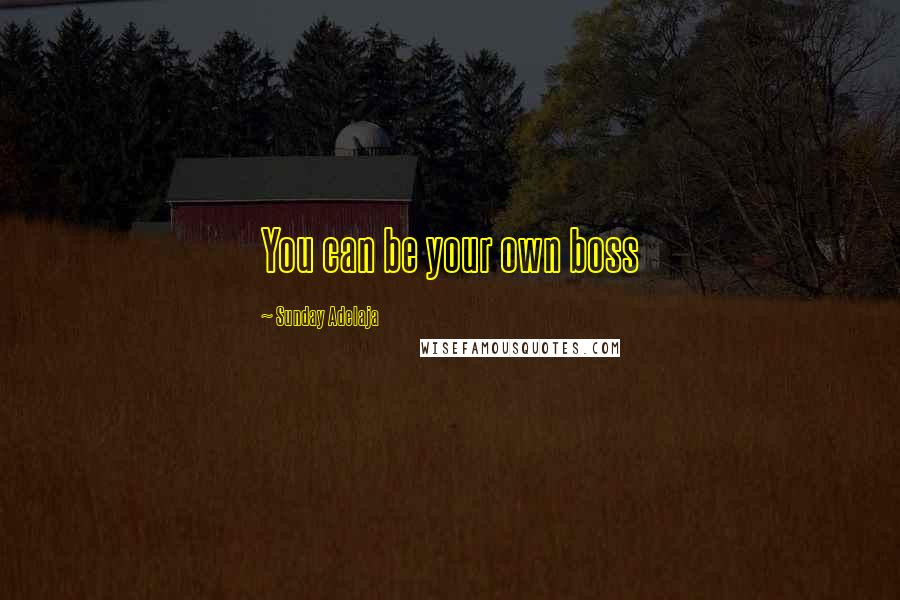 Sunday Adelaja Quotes: You can be your own boss