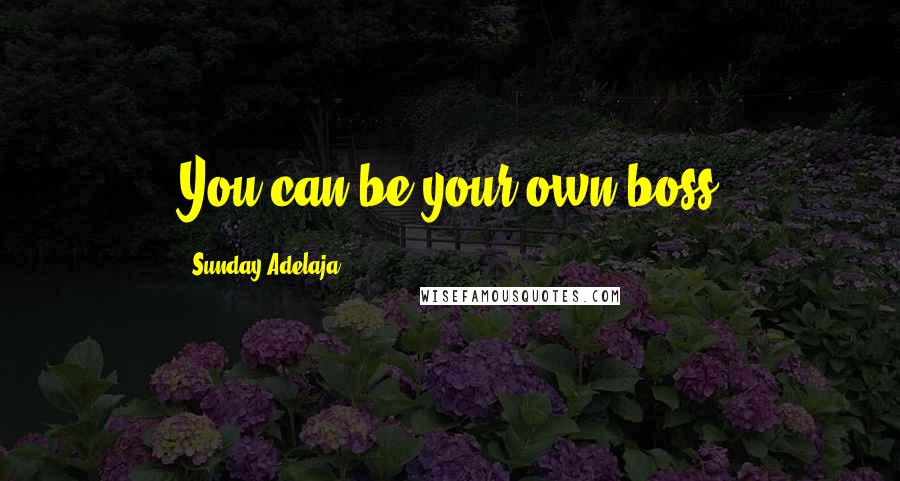 Sunday Adelaja Quotes: You can be your own boss