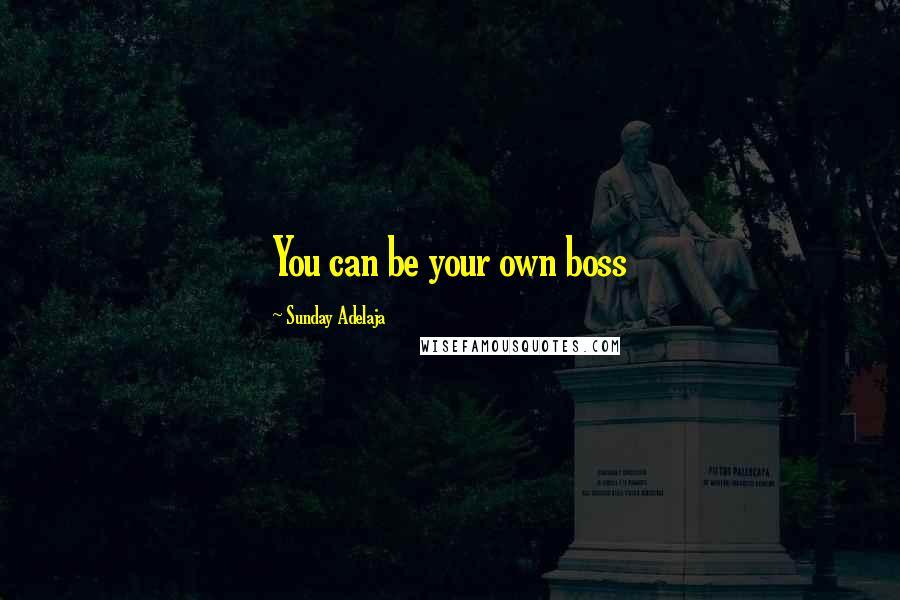 Sunday Adelaja Quotes: You can be your own boss