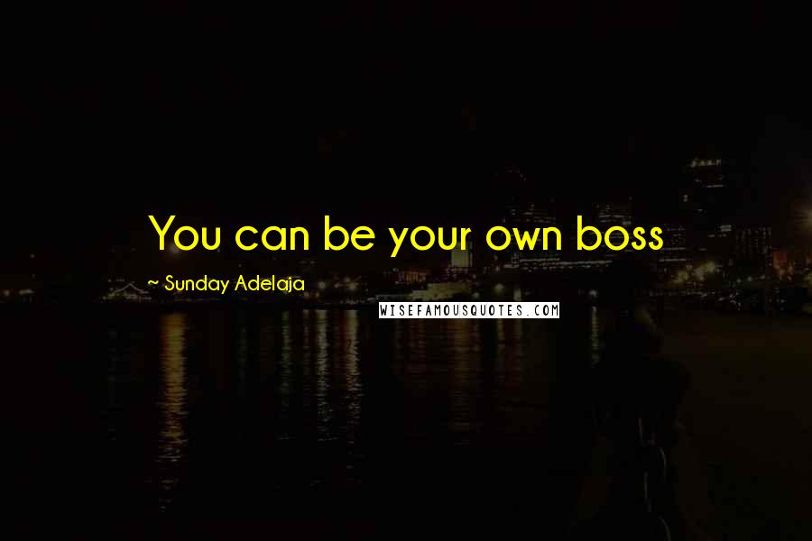 Sunday Adelaja Quotes: You can be your own boss