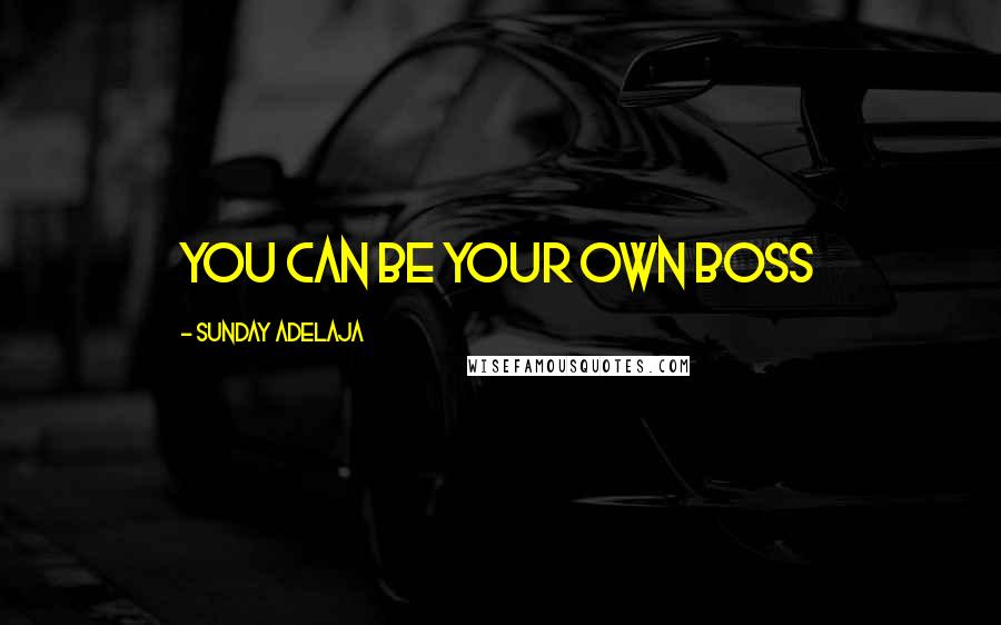 Sunday Adelaja Quotes: You can be your own boss