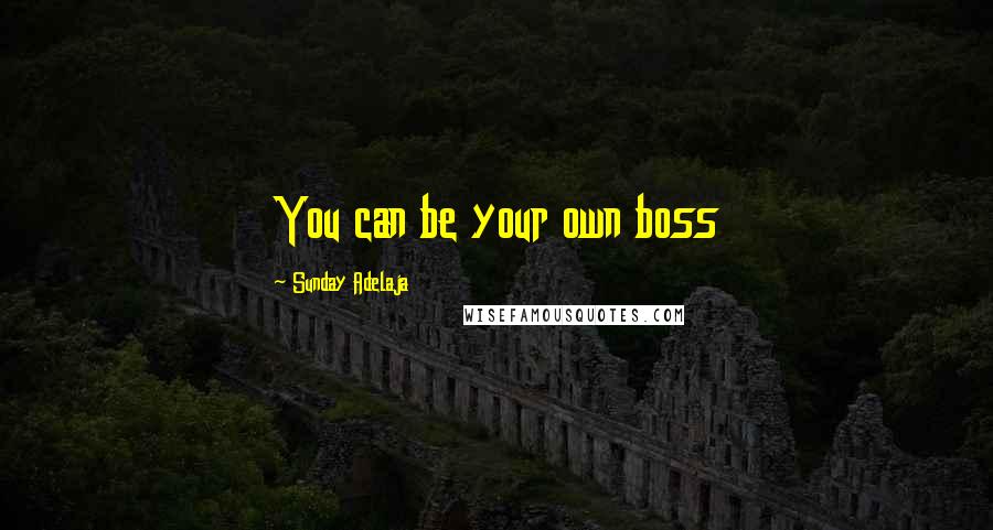 Sunday Adelaja Quotes: You can be your own boss
