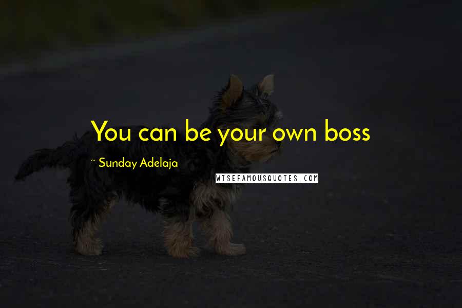 Sunday Adelaja Quotes: You can be your own boss