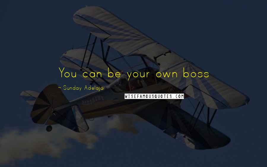 Sunday Adelaja Quotes: You can be your own boss