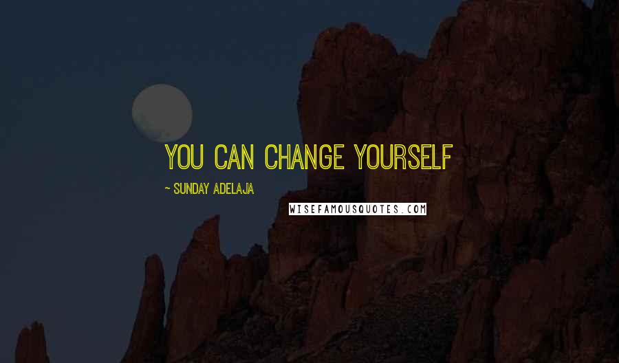Sunday Adelaja Quotes: You can change yourself