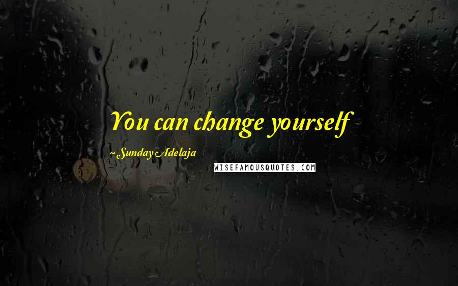 Sunday Adelaja Quotes: You can change yourself