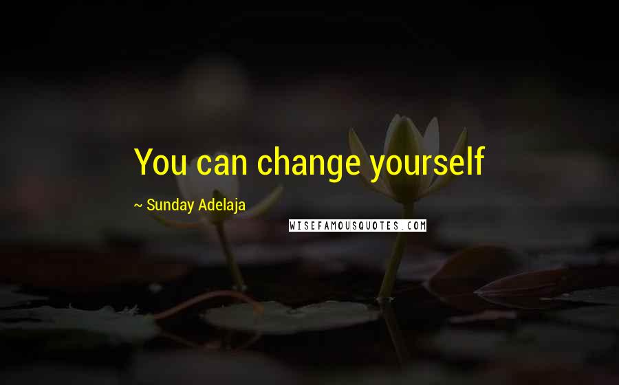 Sunday Adelaja Quotes: You can change yourself