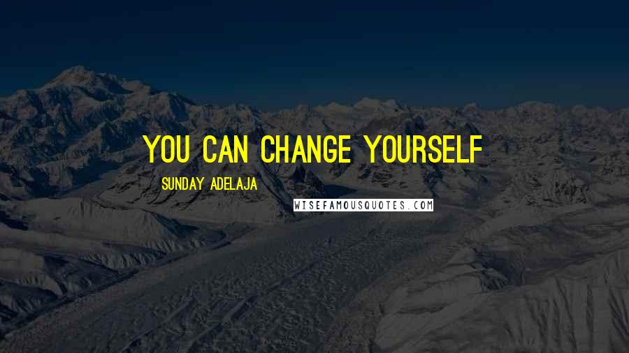 Sunday Adelaja Quotes: You can change yourself