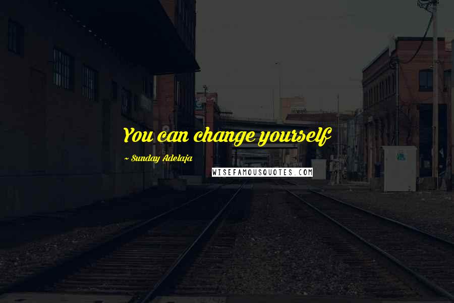 Sunday Adelaja Quotes: You can change yourself