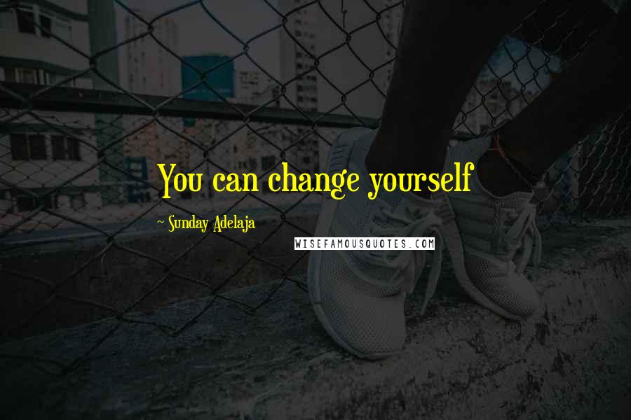 Sunday Adelaja Quotes: You can change yourself