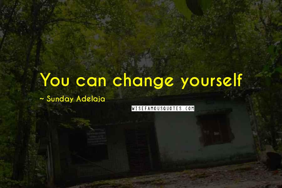 Sunday Adelaja Quotes: You can change yourself