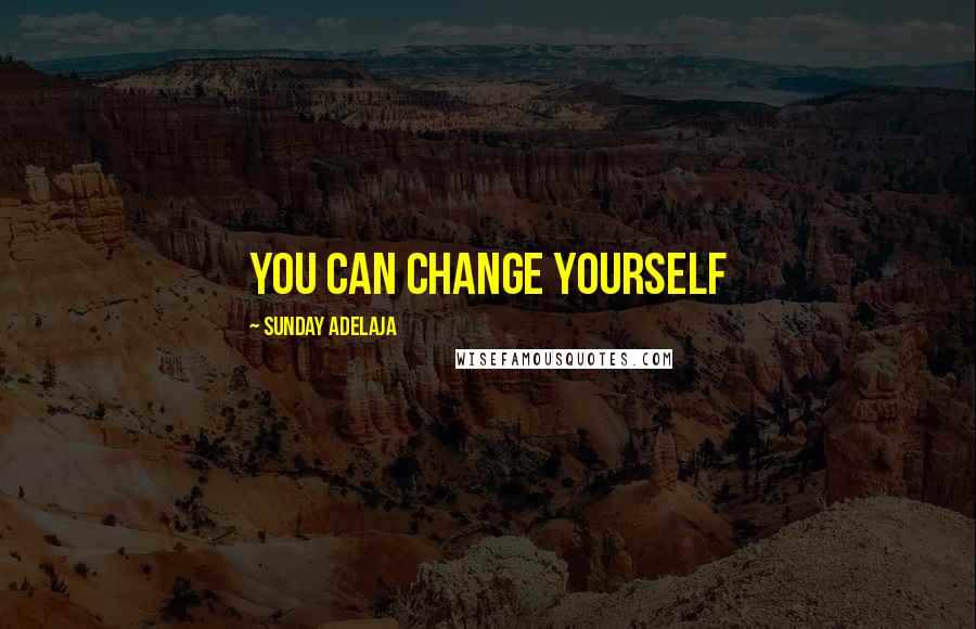 Sunday Adelaja Quotes: You can change yourself