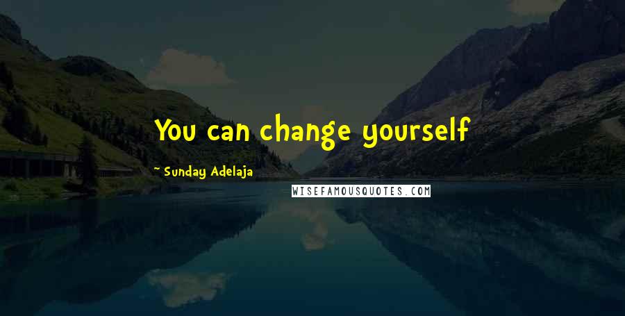 Sunday Adelaja Quotes: You can change yourself