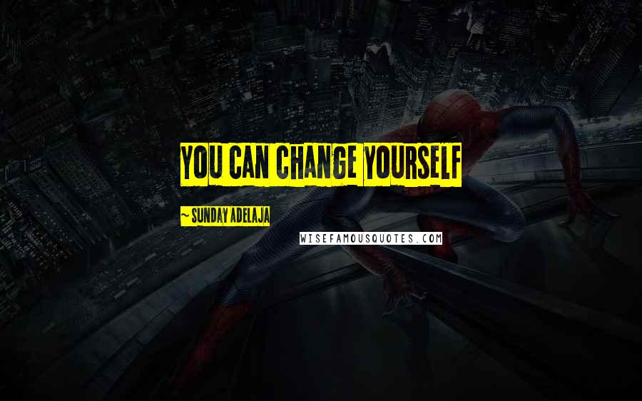 Sunday Adelaja Quotes: You can change yourself