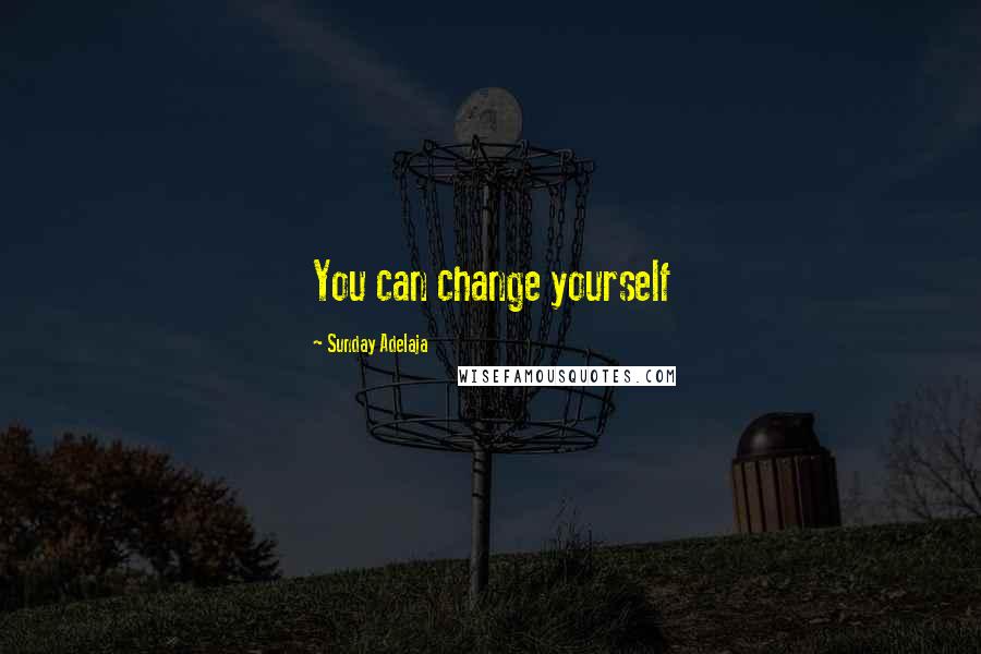 Sunday Adelaja Quotes: You can change yourself