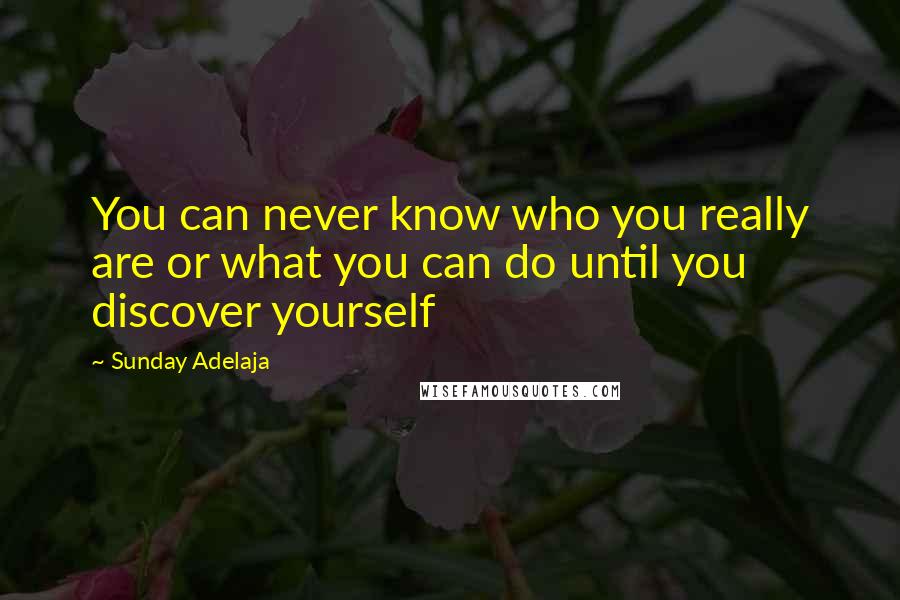 Sunday Adelaja Quotes: You can never know who you really are or what you can do until you discover yourself