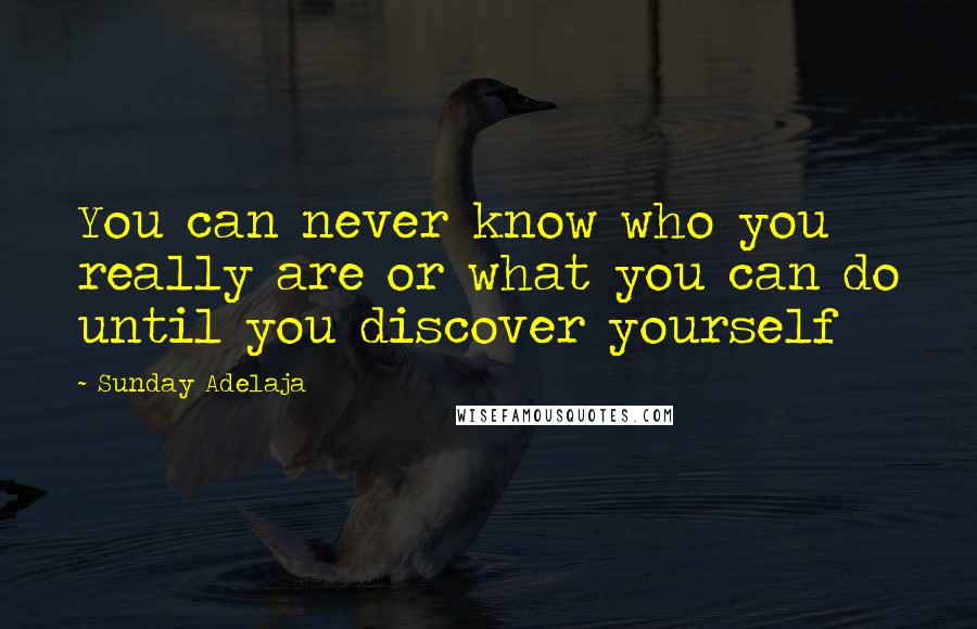 Sunday Adelaja Quotes: You can never know who you really are or what you can do until you discover yourself