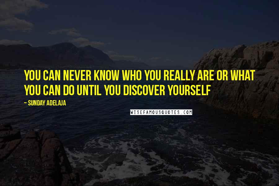 Sunday Adelaja Quotes: You can never know who you really are or what you can do until you discover yourself