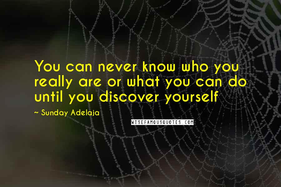 Sunday Adelaja Quotes: You can never know who you really are or what you can do until you discover yourself