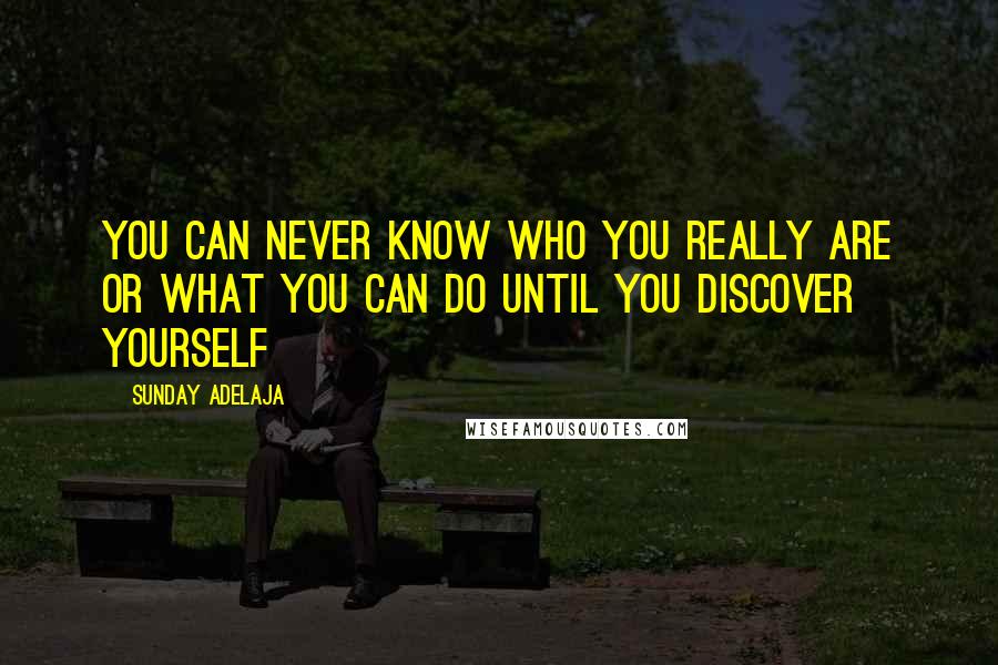 Sunday Adelaja Quotes: You can never know who you really are or what you can do until you discover yourself