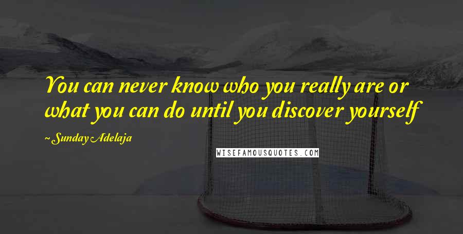 Sunday Adelaja Quotes: You can never know who you really are or what you can do until you discover yourself