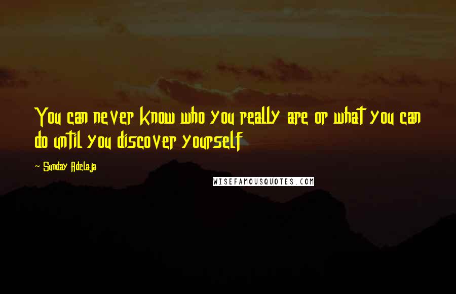 Sunday Adelaja Quotes: You can never know who you really are or what you can do until you discover yourself