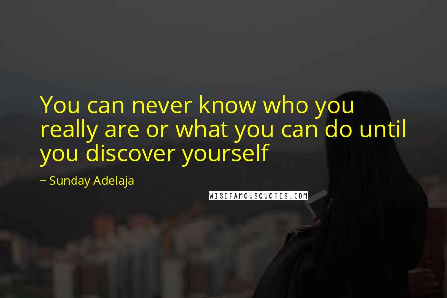 Sunday Adelaja Quotes: You can never know who you really are or what you can do until you discover yourself