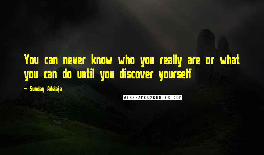 Sunday Adelaja Quotes: You can never know who you really are or what you can do until you discover yourself