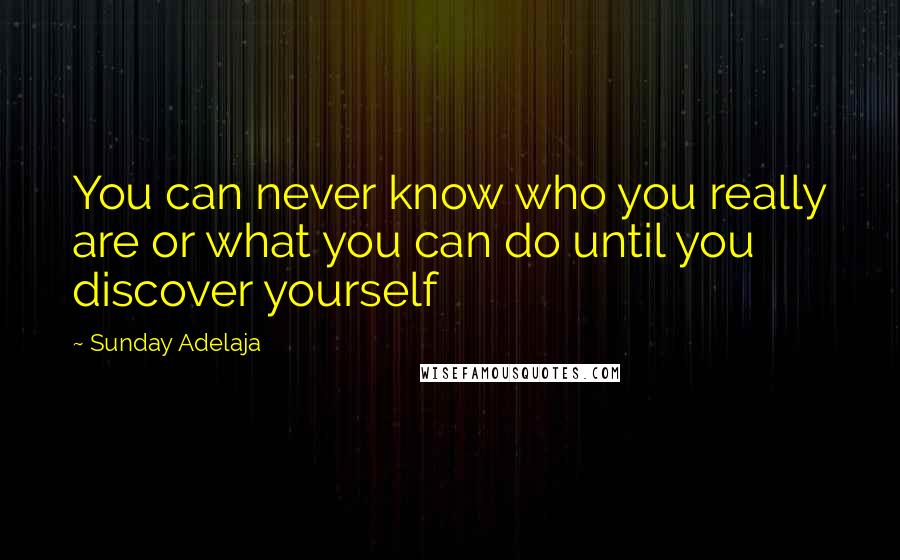 Sunday Adelaja Quotes: You can never know who you really are or what you can do until you discover yourself