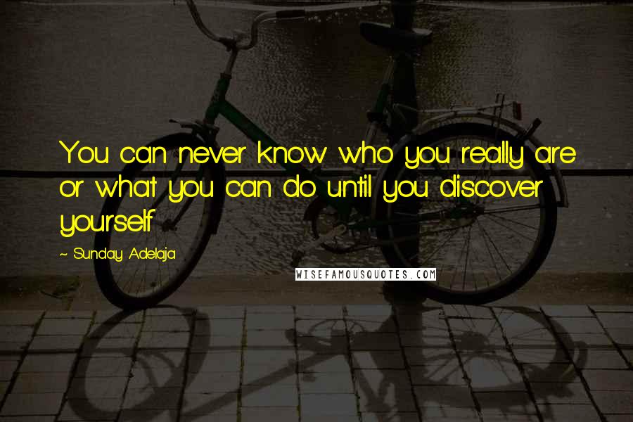 Sunday Adelaja Quotes: You can never know who you really are or what you can do until you discover yourself