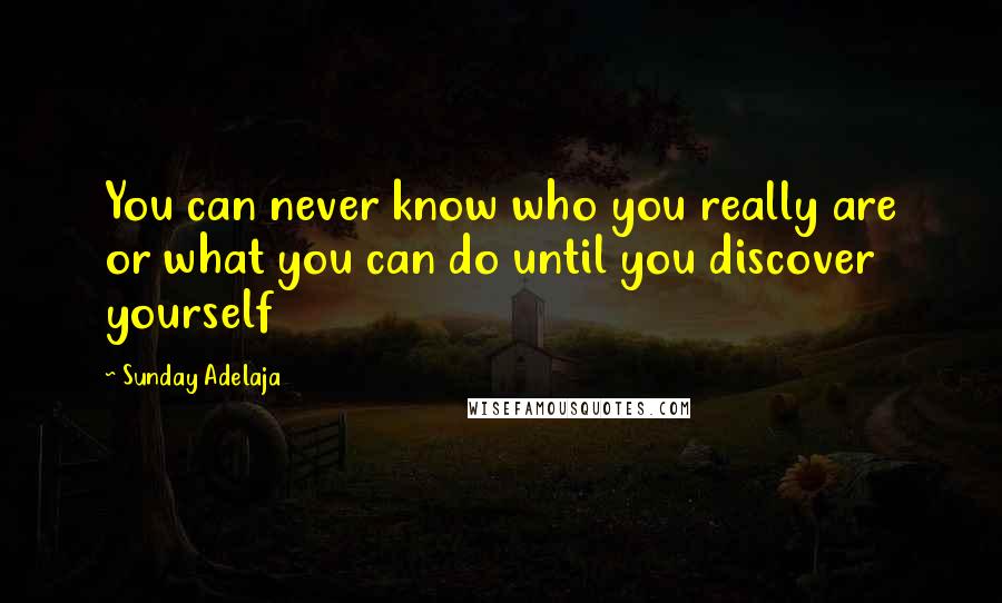 Sunday Adelaja Quotes: You can never know who you really are or what you can do until you discover yourself