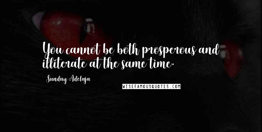 Sunday Adelaja Quotes: You cannot be both prosperous and illiterate at the same time.