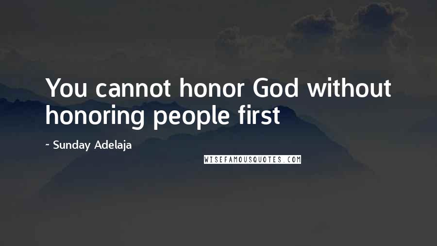 Sunday Adelaja Quotes: You cannot honor God without honoring people first