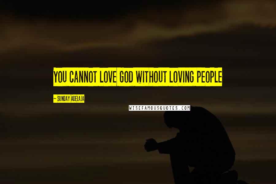 Sunday Adelaja Quotes: You cannot love God without loving people