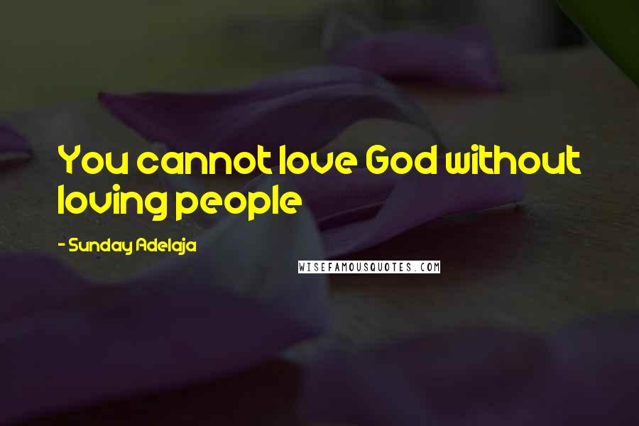 Sunday Adelaja Quotes: You cannot love God without loving people