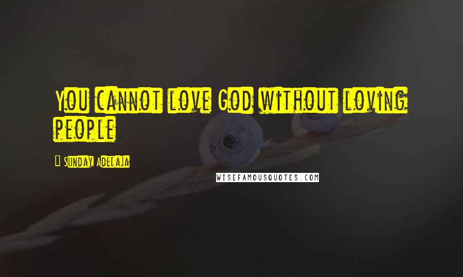 Sunday Adelaja Quotes: You cannot love God without loving people