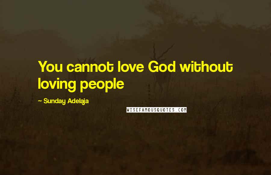 Sunday Adelaja Quotes: You cannot love God without loving people