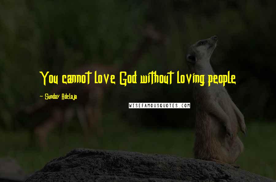 Sunday Adelaja Quotes: You cannot love God without loving people