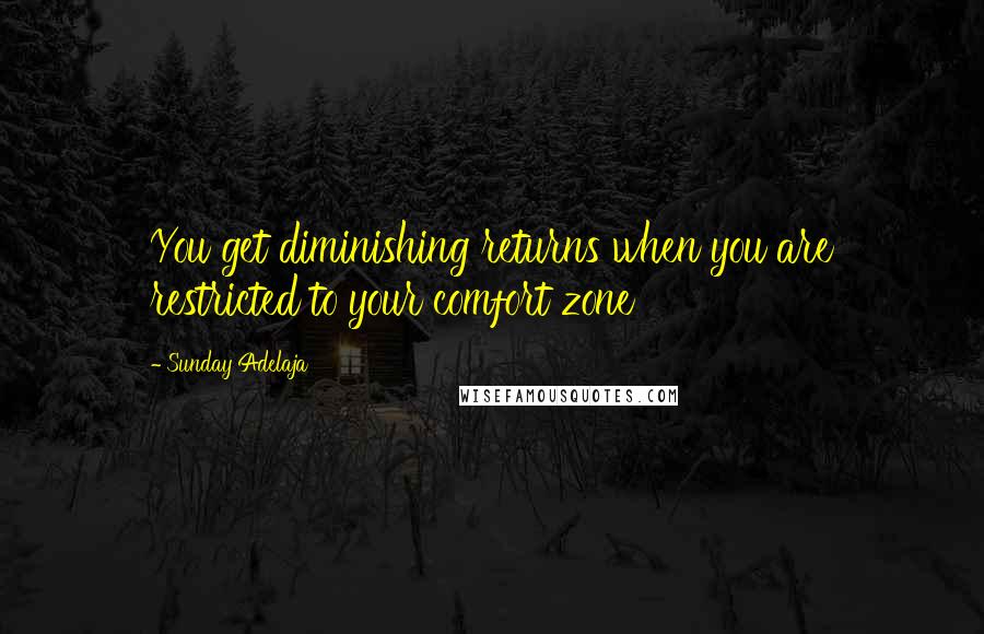 Sunday Adelaja Quotes: You get diminishing returns when you are restricted to your comfort zone