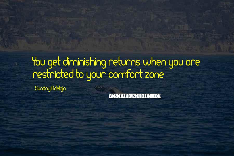 Sunday Adelaja Quotes: You get diminishing returns when you are restricted to your comfort zone