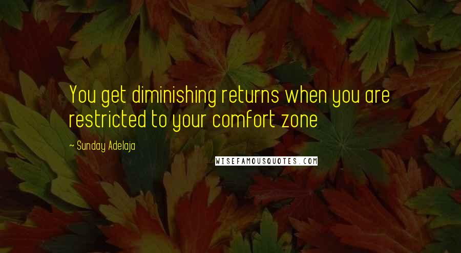 Sunday Adelaja Quotes: You get diminishing returns when you are restricted to your comfort zone